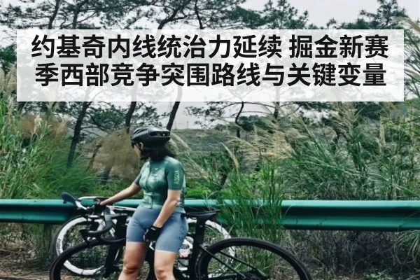 约基奇内线统治力延续 掘金新赛季西部竞争突围路线与关键变量